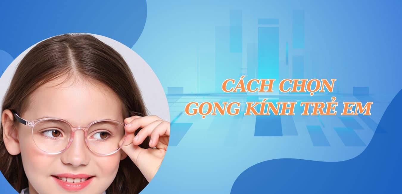 Gọng kính trẻ em | Cách chọn gọng kính cận & Lưu ý