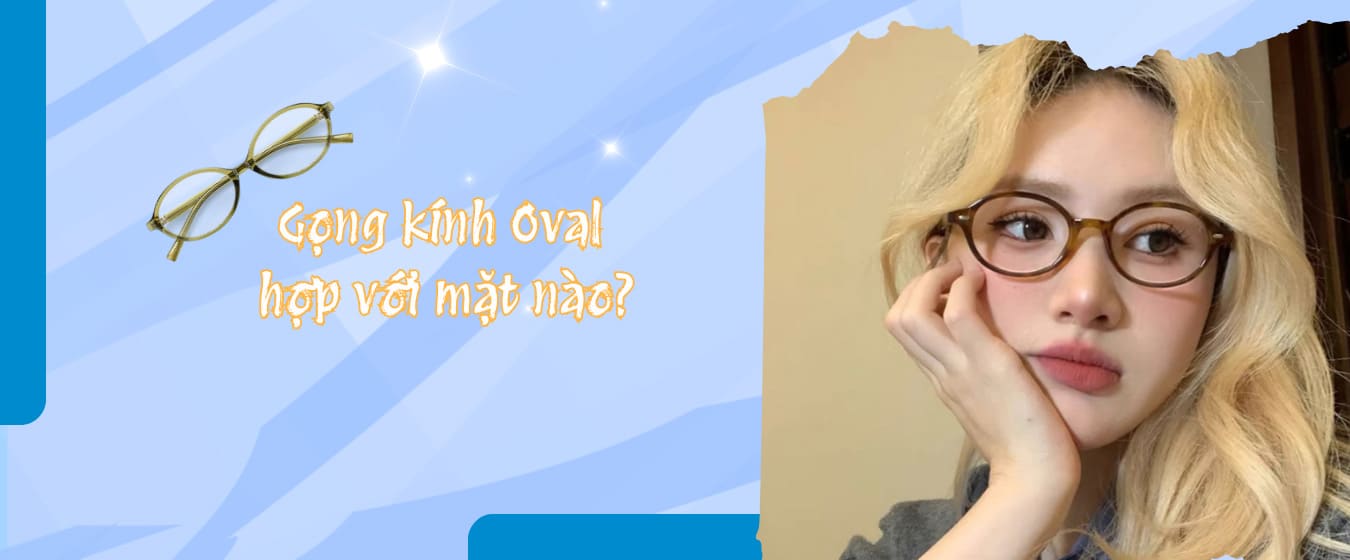 Gọng kính Oval hợp với mặt nào