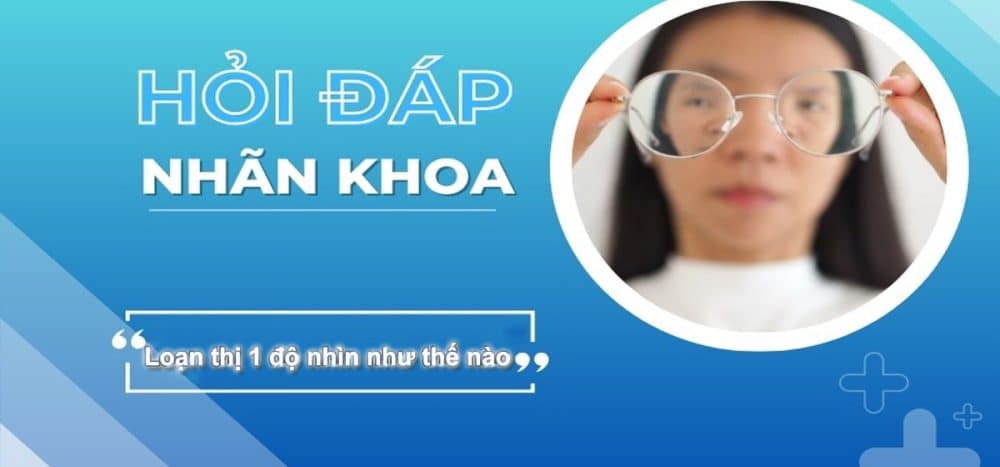 Loạn thị 1 độ nhìn như thế nào? Triệu chứng & Mức độ ảnh hưởng