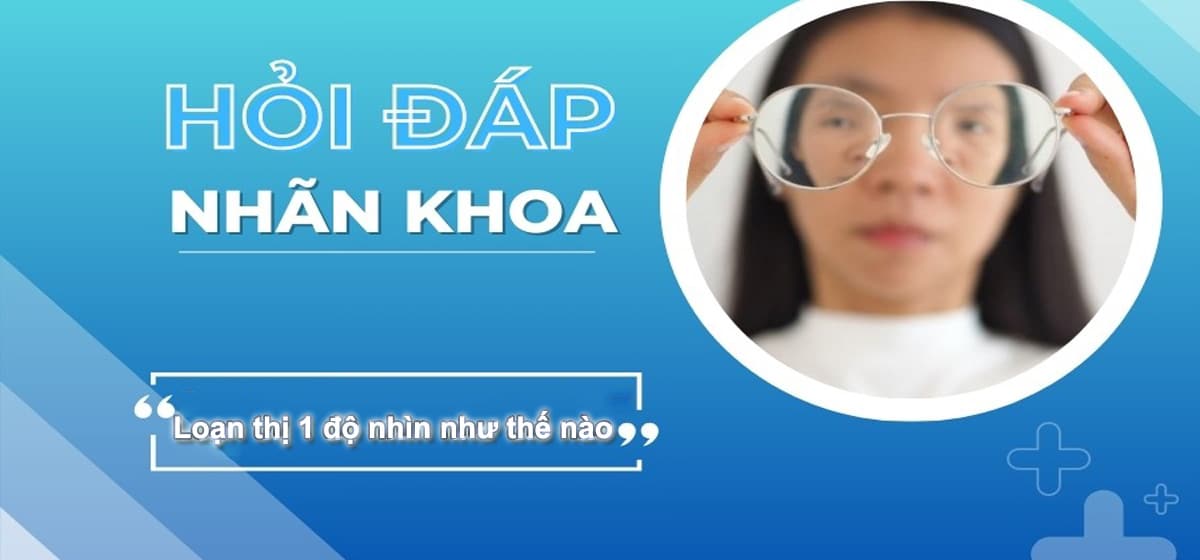 Loạn thị 1 độ nhìn như thế nào? Triệu chứng & Mức độ ảnh hưởng