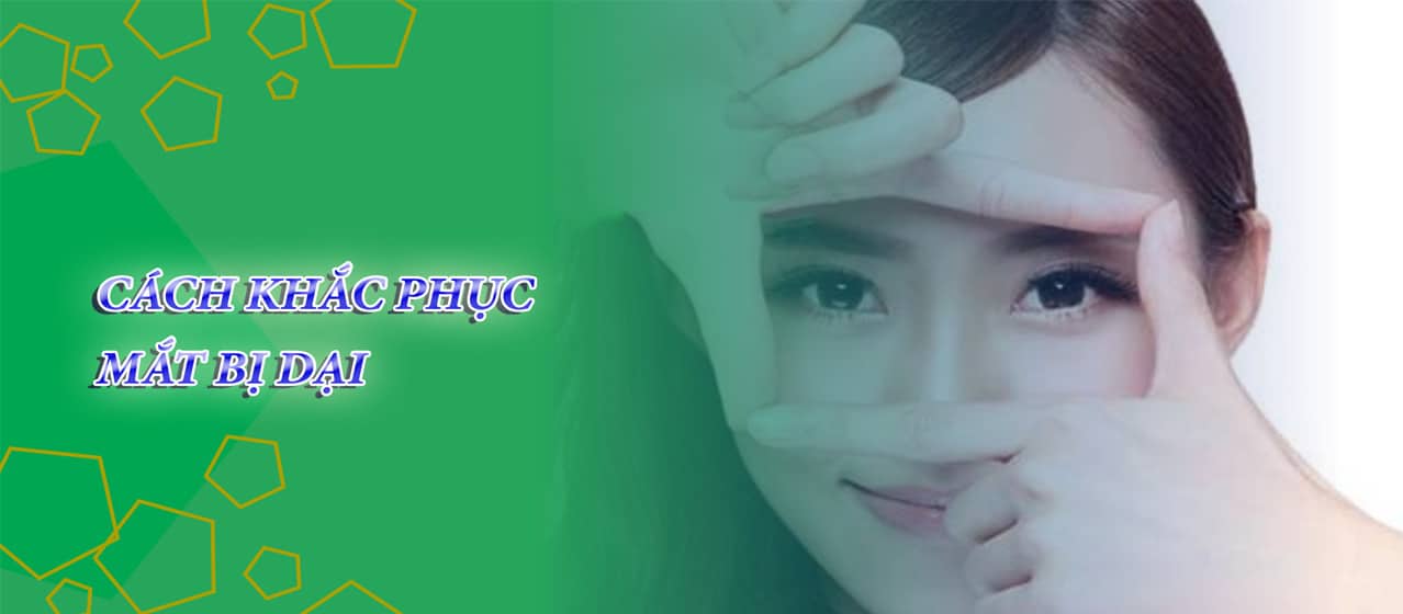 Hướng dẫn cách khắc phục mắt dại