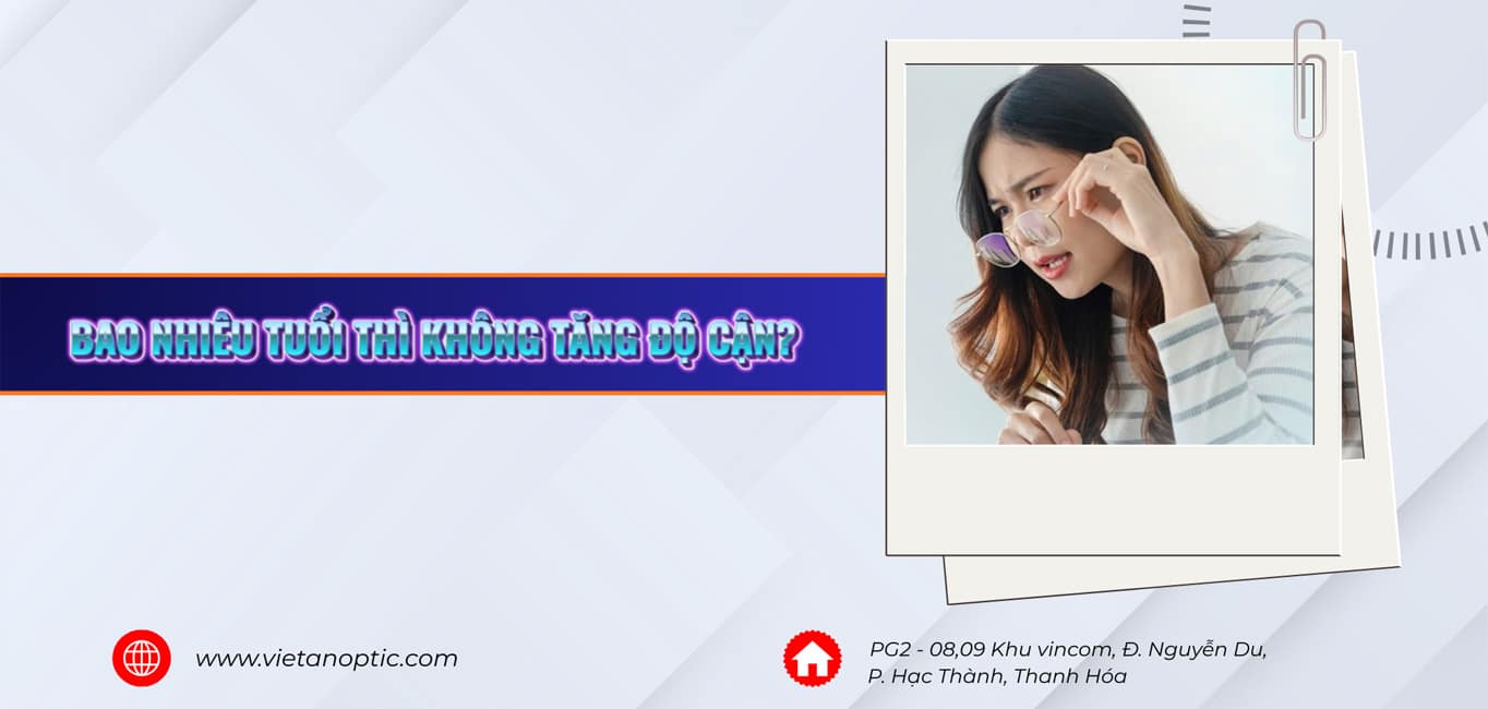 Bao nhiêu tuổi thì không tăng độ cận? Kính mắt Việt An giải đáp chi tiết