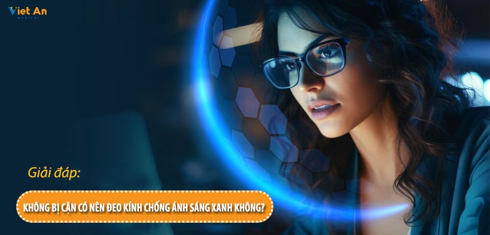 Không bị cận có nên đeo kính chống ánh sáng xanh không?