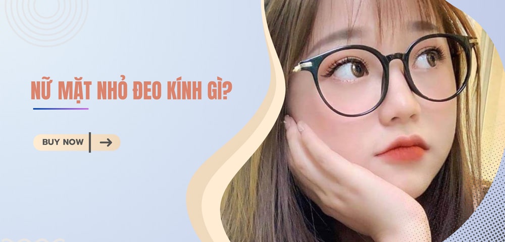 Nữ mặt nhỏ đeo kính nào hợp? BÍ QUYẾT CHỌN KÍNH